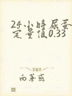 24小时尿蛋白定量值0.33