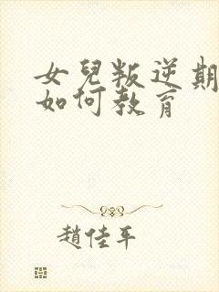 女儿叛逆期厌学如何教育