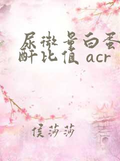 尿微量白蛋白肌酐比值 acr