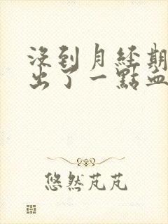 没到月经期突然出了一点血