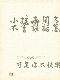 小孩两周多了还不会说话怎么办