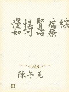 慢性肾病综合症如何治疗