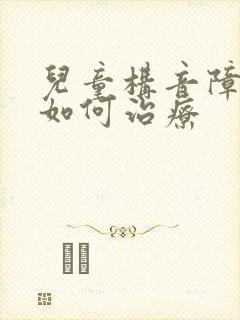 儿童构音障碍该如何治疗