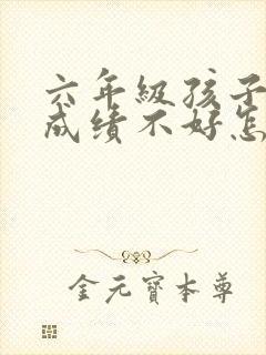 六年级孩子语文成绩不好怎么提高