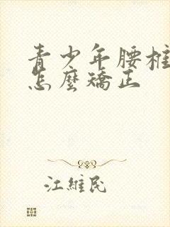 青少年腰椎侧弯怎么矫正