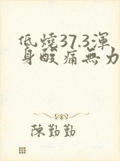 低烧37.3浑身酸痛无力