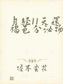 月经11天还有褐色分泌物怎么回事