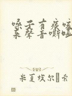 嗓子有痰咳不出来声音嘶哑怎么办