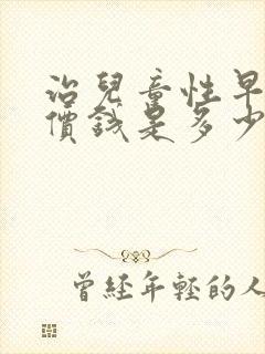 治儿童性早熟的价钱是多少