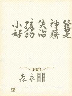 小孩失神发呆最好的治疗是什么