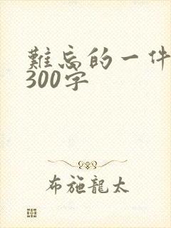 难忘的一件事儿300字