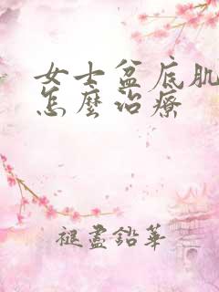 女士盆底肌松弛怎么治疗