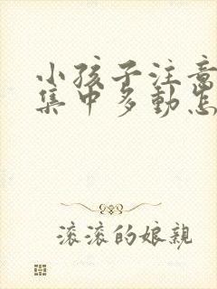 小孩子注意力不集中多动怎么解决