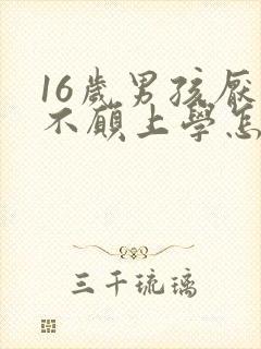 16岁男孩厌学不愿上学怎么办