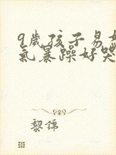 9岁孩子易怒脾气暴躁好哭