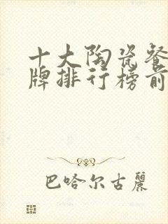 十大陶瓷餐具品牌排行榜前十名