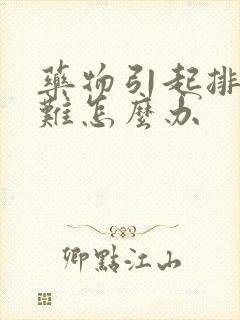 药物引起排尿困难怎么办