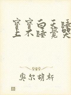 宝宝白天睡觉晚上不睡觉哭闹