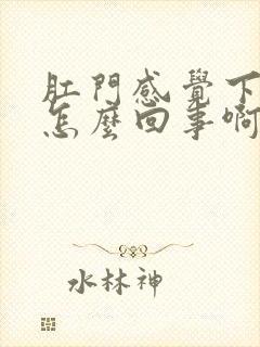 肛门感觉下坠是怎么回事啊