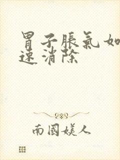 胃子胀气如何快速消除