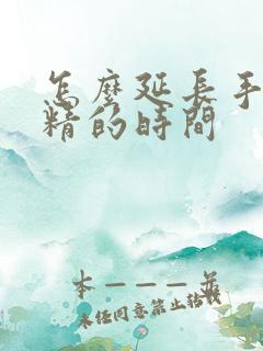 怎么延长手淫射精的时间