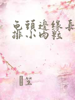 龟头边缘长了一排小肉粒