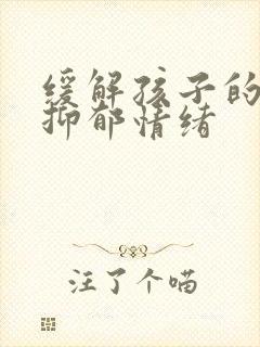 缓解孩子的焦虑抑郁情绪