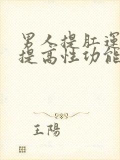 男人提肛运动能提高性功能吗?