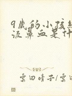 9岁的小孩经常流鼻血是什么原因