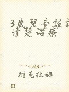 3岁儿童说话不清楚治疗