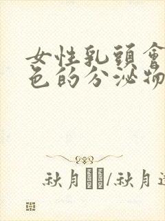 女性乳头会有白色的分泌物正常吗