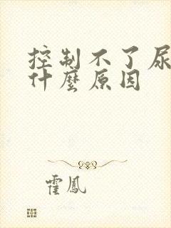 控制不了尿意是什么原因