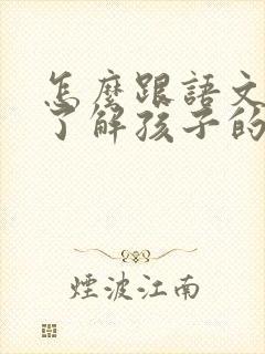 怎么跟语文老师了解孩子的情况