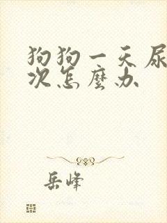 狗狗一天尿很多次怎么办