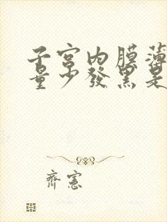 子宫内膜薄月经量少发黑是什么原因