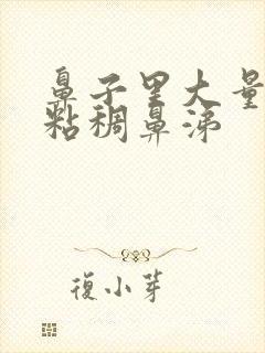 鼻子里大量黄色粘稠鼻涕