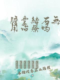 胆囊结石无症状用治疗吗