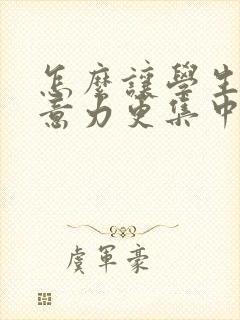 怎么让学生的注意力更集中