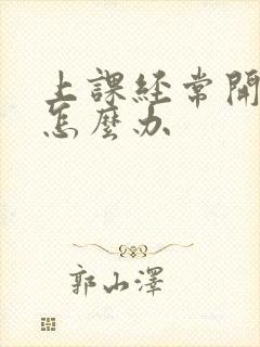 上课经常开小差怎么办