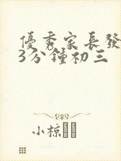 优秀家长发言稿3分钟初三