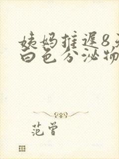 姨妈推迟8天有白色分泌物