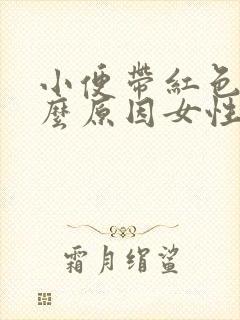 小便带红色是什么原因女性