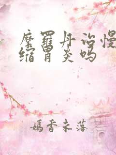 摩罗丹治慢性萎缩胃炎吗