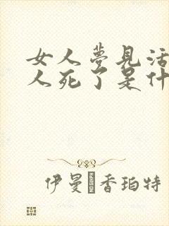 女人梦见活着的人死了是什么预兆