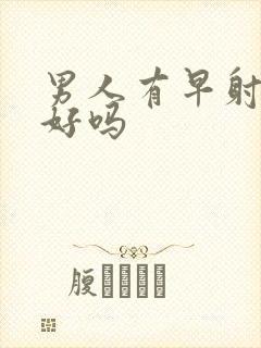 男人有早射能治好吗