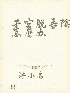 子宫脱垂阴道口怎么办