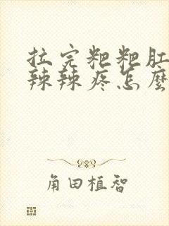 拉完粑粑肛门火辣辣疼怎么办