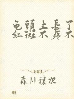 龟头上长了个小红斑不疼不痒