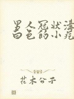 男人冠状沟里有白色的小疙瘩是什么