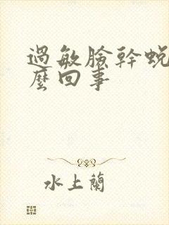 过敏脸干蜕皮怎么回事